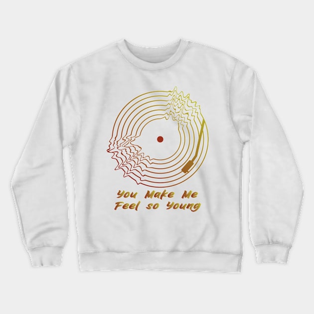 You Make Me Feel so Young Crewneck Sweatshirt by BY TRENDING SYAIF